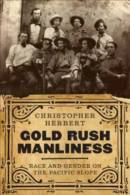 Bărbăție în goana după aur: Rasă și gen pe panta Pacificului - Gold Rush Manliness: Race and Gender on the Pacific Slope