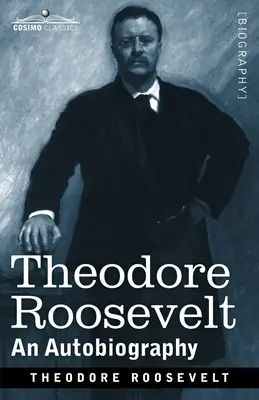Theodore Roosevelt: O autobiografie: Ediție ilustrată originală - Theodore Roosevelt: An Autobiography: Original Illustrated Edition