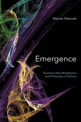 Emergența: Către o nouă metafizică și filosofie a științei - Emergence: Towards A New Metaphysics and Philosophy of Science