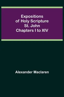 Expositions of Holy Scripture: Sfântul Ioan Capitolele I - XIV - Expositions of Holy Scripture: St. John Chapters I to XIV