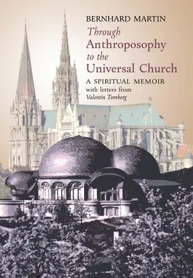 Prin antroposofie către Biserica Universală: Un memoriu spiritual, cu scrisori de la Valentin Tomberg - Through Anthroposophy to the Universal Church: A Spiritual Memoir, with letters from Valentin Tomberg