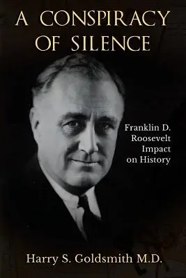 O conspirație a tăcerii: Impactul lui Franklin D. Roosevelt asupra istoriei - A Conspiracy of Silence: Franklin D. Roosevelt Impact on History
