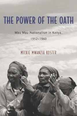 Puterea jurământului: Naționalismul Mau Mau în Kenya, 1952-1960 - The Power of the Oath: Mau Mau Nationalism in Kenya, 1952-1960