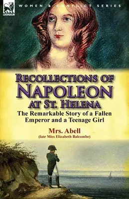 Recollections of Napoleon at St. Helena: The Remarkable Story of a Fallen Emperor and a Teenage Girl