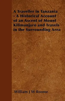 Un călător în Tanzania - O relatare istorică a unei ascensiuni pe muntele Kilimanjaro și a unor călătorii în împrejurimi - A Traveller in Tanzania - A Historical Account of an Ascent of Mount Kilimanjaro and Travels in the Surrounding Area