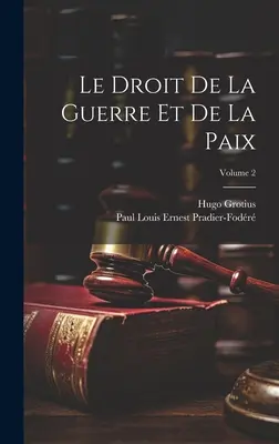 Le Droit De La Guerre Et De La Paix; Volumul 2 - Le Droit De La Guerre Et De La Paix; Volume 2