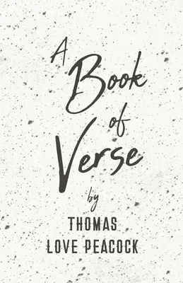 O carte de versuri de Thomas Love Peacock - A Book of Verse by Thomas Love Peacock
