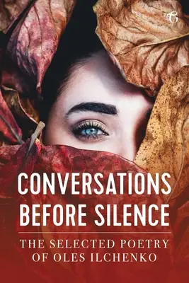 Conversații înainte de tăcere: Poezia selectată a lui Oles Ilchenko - Conversations before Silence: The selected poetry of Oles Ilchenko