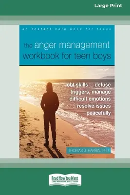 The Anger Management Workbook for Teen Boys: CBT Skills to Defuse Triggers, Manage Difficult Emotions, and Resolve Issues Peacefully (Large Print 16 P