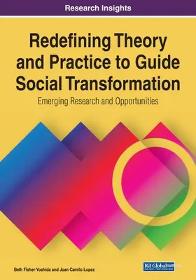 Redefinirea teoriei și practicii pentru a ghida transformarea socială: Cercetări și oportunități emergente, 1 volum - Redefining Theory and Practice to Guide Social Transformation: Emerging Research and Opportunities, 1 volume