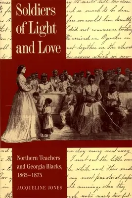 Soldiers of Light and Love (Soldați ai luminii și iubirii): Profesorii din nord și negrii din Georgia, 1865-1873 - Soldiers of Light and Love: Northern Teachers and Georgia Blacks, 1865-1873