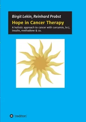 Speranță în terapia cancerului: O abordare holistică a cancerului cu curcumină, b17, insulină, metadonă & co. - Hope in Cancer Therapy: A holistic approach to cancer with curcumin, b17, insulin, methadone & co.
