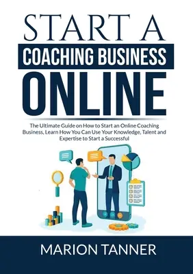 Începeți o afacere de coaching online: Ghidul final despre cum să începeți o afacere de coaching online, aflați cum vă puteți folosi cunoștințele, talentul și exp - Start a Coaching Business Online: The Ultimate Guide on How to Start an Online Coaching Business, Learn How You Can Use Your Knowledge, Talent and Exp