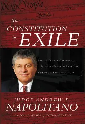 Constituția în exil: modul în care guvernul federal a preluat puterea prin rescrierea legii supreme a țării - The Constitution in Exile: How the Federal Government Has Seized Power by Rewriting the Supreme Law of the Land