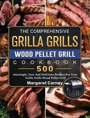 The Comprehensive Grilla Grills Wood Pellet Grill Cookbook: 500 de rețete uimitoare, ușoare și delicioase pentru grătarul dvs. cu peleți de lemn Grilla Grills - The Comprehensive Grilla Grills Wood Pellet Grill Cookbook: 500 Amazingly, Easy And Delicious Recipes For Your Grilla Grills Wood Pellet Grill