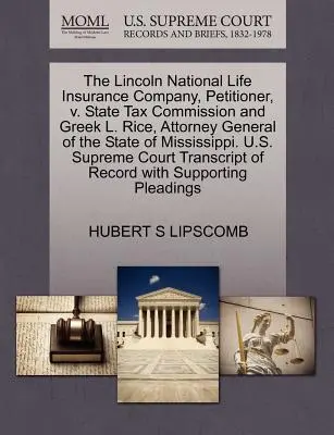 The Lincoln National Life Insurance Company, petiționar, V. Comisia fiscală de stat și Greek L. Rice, procurorul general al statului Mississippi. U.S. - The Lincoln National Life Insurance Company, Petitioner, V. State Tax Commission and Greek L. Rice, Attorney General of the State of Mississippi. U.S.