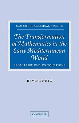 The Transformation of Mathematics in the Early Mediterranean World: De la probleme la ecuații - The Transformation of Mathematics in the Early Mediterranean World: From Problems to Equations