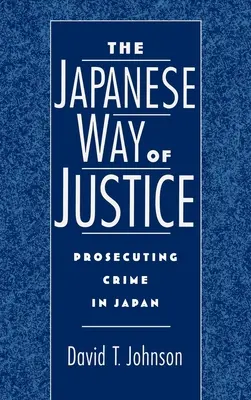 Modul japonez de justiție: Urmărirea penală a infracțiunilor în Japonia - The Japanese Way of Justice: Prosecuting Crime in Japan
