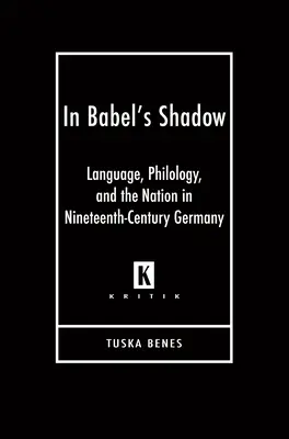 În umbra lui Babel: Limbă, filologie și națiune în Germania secolului al XIX-lea - In Babel's Shadow: Language, Philology, and the Nation in Nineteenth-Century Germany