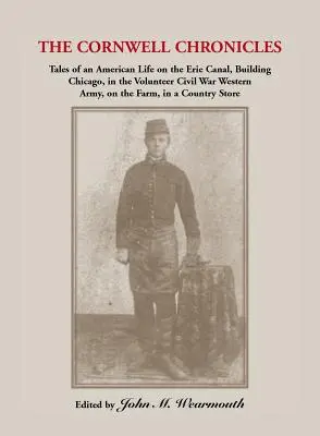 Cronicile Cornwell: Tales of an American Life on the Erie Canal, Building Chicago, in the Volunteer Civil War Western Army, on the Farm, i - Cornwell Chronicles: Tales of an American Life on the Erie Canal, Building Chicago, in the Volunteer Civil War Western Army, on the Farm, i
