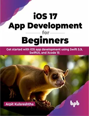iOS 17 App Development for Beginners - Începeți să dezvoltați aplicații iOS utilizând Swift 5.9, SwiftUI și Xcode 15 - iOS 17 App Development for Beginners - Get started with iOS app development using Swift 5.9, SwiftUI, and Xcode 15