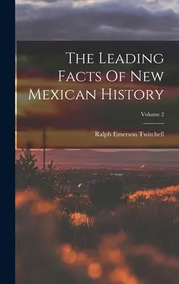 Principalele fapte din istoria Noului Mexic; Volumul 2 - The Leading Facts Of New Mexican History; Volume 2
