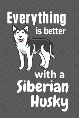Totul este mai bine cu un Husky Siberian: Pentru fanii câinilor Husky Siberian - Everything is better with a Siberian Husky: For Siberian Husky Dog Fans