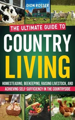 Viața la țară: Ghidul final pentru gospodărire, apicultură, creșterea animalelor și obținerea autosuficienței la țară - Country Living: The Ultimate Guide to Homesteading, Beekeeping, Raising Livestock, and Achieving Self-Sufficiency in the Countryside