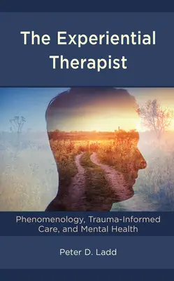 Terapeutul experiențial: Fenomenologia, îngrijirea informată de traumă și sănătatea mintală - The Experiential Therapist: Phenomenology, Trauma-Informed Care, and Mental Health