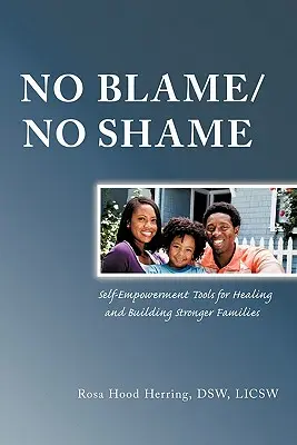 Fără vină / Fără rușine: Self-Empowerment Tools for Healing and Building Stronger Families (Instrumente de autodepășire pentru vindecare și construirea unor familii mai puternice) - No Blame/No Shame: Self-Empowerment Tools for Healing and Building Stronger Families