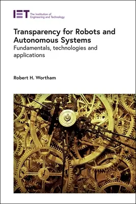 Transparență pentru roboți și sisteme autonome: Fundamente, tehnologii și aplicații - Transparency for Robots and Autonomous Systems: Fundamentals, Technologies and Applications