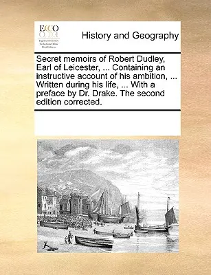 Memoriile secrete ale lui Robert Dudley, conte de Leicester, ... Conținând o relatare instructivă a ambiției sale, ... Scrise în timpul vieții sale, ... cu o pre - Secret Memoirs of Robert Dudley, Earl of Leicester, ... Containing an Instructive Account of His Ambition, ... Written During His Life, ... with a Pre