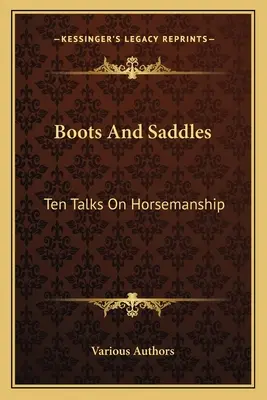 Boots And Saddles: Ten Talks On Horsemanship (Zece discuții despre călărie) - Boots And Saddles: Ten Talks On Horsemanship
