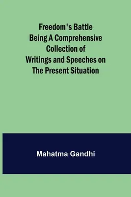 Bătălia libertății, o colecție cuprinzătoare de scrieri și discursuri despre situația actuală (Freedom's Battle Being a Comprehensive Collection of Writings and Speeches on the Present Situation) - Freedom's Battle Being a Comprehensive Collection of Writings and Speeches on the Present Situation