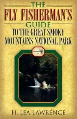 The Fly Fisherman's Guide to the Great Smoky Mountains National Park (Ghidul pescarului la muscă pentru Parcul Național Great Smoky Mountains) - The Fly Fisherman's Guide to the Great Smoky Mountains National Park