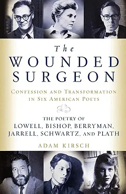 The Wounded Surgeon: Confessions and Transformations in Six American Poets