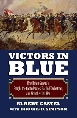 Victorii în albastru: Cum s-au luptat generalii Uniunii cu confederații, s-au luptat între ei și au câștigat Războiul Civil - Victors in Blue: How Union Generals Fought the Confederates, Battled Each Other, and Won the Civil War
