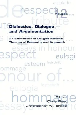 Dialectică, dialog și argumentare. o examinare a teoriilor de raționament ale lui Douglas Walton - Dialectics, Dialogue and Argumentation. an Examination of Douglas Walton's Theories of Reasoning