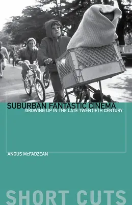 Cinema fantastic suburban: Creștere la sfârșitul secolului al XX-lea - Suburban Fantastic Cinema: Growing Up in the Late Twentieth Century