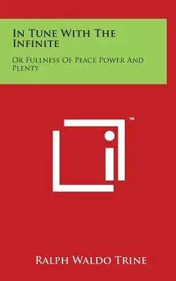 În ton cu infinitul: Sau plenitudinea păcii, puterii și abundenței - In Tune with the Infinite: Or Fullness of Peace Power and Plenty