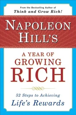Un an de îmbogățire a lui Napoleon Hill: 52 de pași pentru a obține recompensele vieții - Napoleon Hill's a Year of Growing Rich: 52 Steps to Achieving Life's Rewards