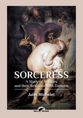 Vrăjitoarea: Un studiu despre vrăjitoare și relațiile lor cu demonii - Sorceress: A Study of Witches and their Relations with Demons