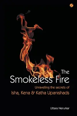Focul fără fum: Dezlegarea secretelor din Isha, Kena și Katha Upanishads - The Smokeless Fire: Unravelling the secrets of Isha, Kena and Katha Upanishads