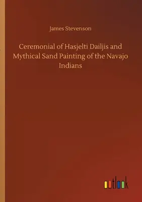 Ceremonialul lui Hasjelti Dailjis și pictura mitică pe nisip a indienilor Navajo - Ceremonial of Hasjelti Dailjis and Mythical Sand Painting of the Navajo Indians