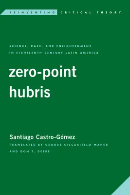 Zero-Point Hubris: Știință, rasă și Iluminism în America Latină din secolul al XVIII-lea - Zero-Point Hubris: Science, Race, and Enlightenment in Eighteenth-Century Latin America