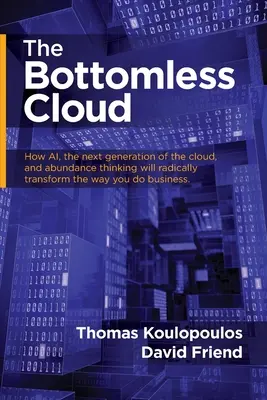 The Bottomless Cloud: Cum AI, următoarea generație de cloud și gândirea abundenței vor transforma radical modul în care faceți afaceri - The Bottomless Cloud: How AI, the next generation of the cloud, and abundance thinking will radically transform the way you do business