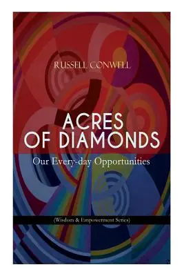 Acres of Diamonds: Oportunitățile noastre de zi cu zi (Wisdom & Empowerment Series): Clasic inspirațional al literaturii Noii Gândiri - Oppor - Acres of Diamonds: Our Every-day Opportunities (Wisdom & Empowerment Series): Inspirational Classic of the New Thought Literature - Oppor