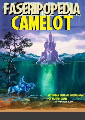 Camelot: Arthuriana și Fantasy Roleplaying pentru jocurile FASERIP - Camelot: Arthuriana and Fantasy Roleplaying for FASERIP games