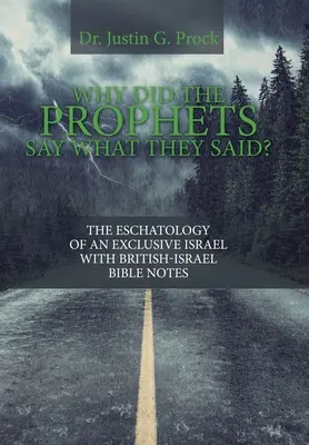 De ce au spus profeții ceea ce au spus? Eshatologia unui Israel exclusiv cu note biblice British-Israel - Why Did the Prophets Say What They Said?: The Eschatology of an Exclusive Israel with British-Israel Bible Notes