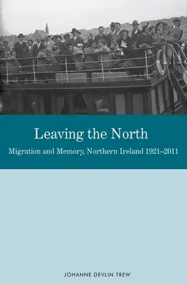 Plecarea din Nord: Migrație și memorie, Irlanda de Nord 1921-2011 - Leaving the North: Migration and Memory, Northern Ireland 1921-2011